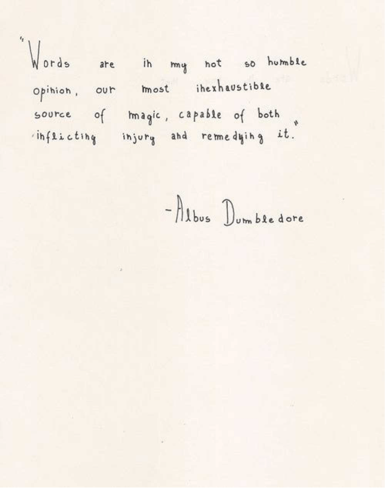 Words are in my not so humble opinion our most inexhaustible source of magic - Albus Dumbledore